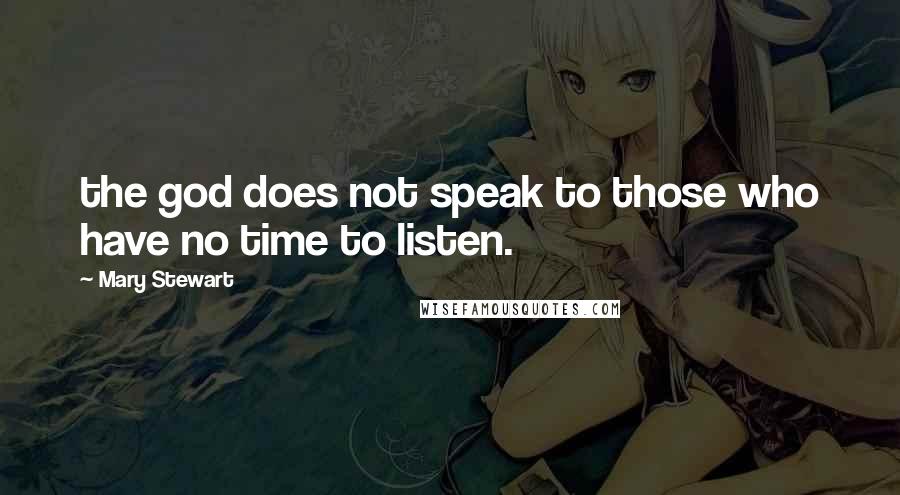 Mary Stewart Quotes: the god does not speak to those who have no time to listen.