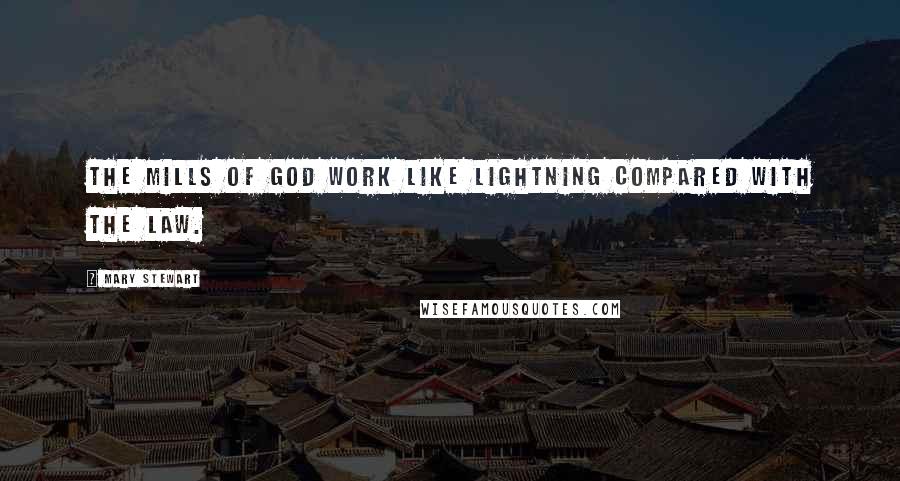 Mary Stewart Quotes: The mills of God work like lightning compared with the law.