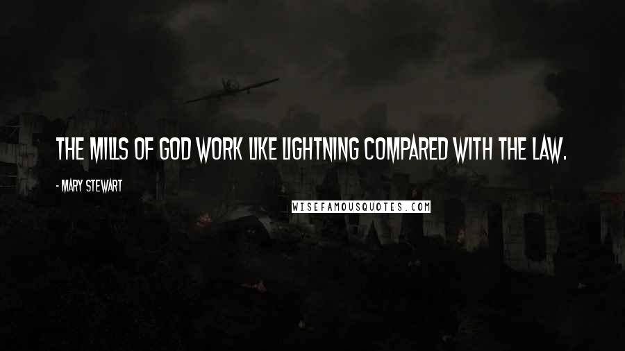 Mary Stewart Quotes: The mills of God work like lightning compared with the law.