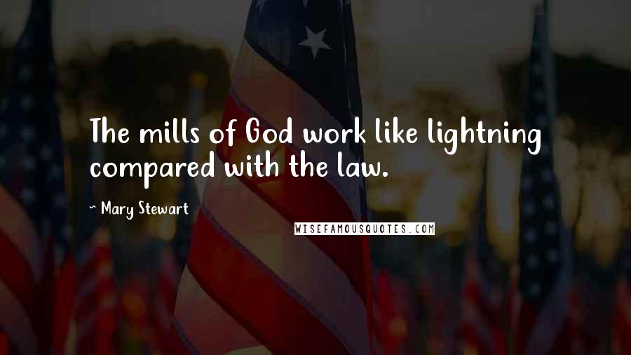 Mary Stewart Quotes: The mills of God work like lightning compared with the law.