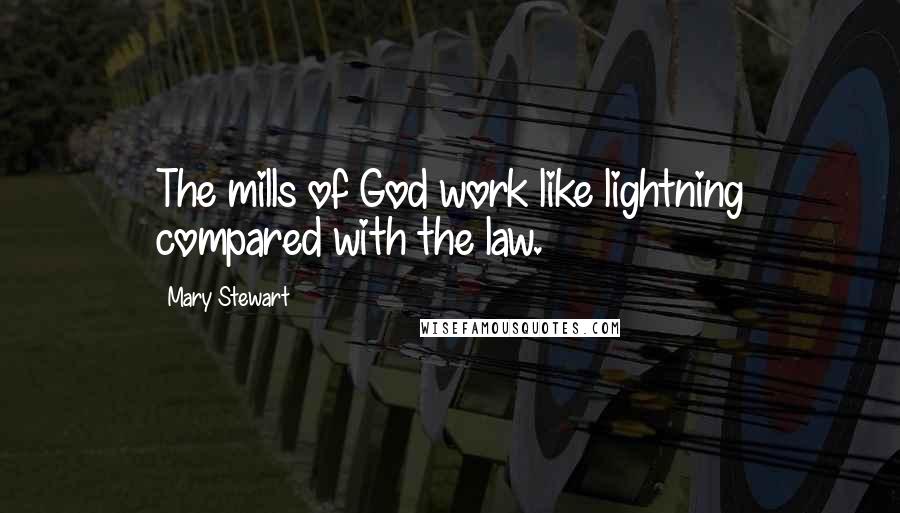 Mary Stewart Quotes: The mills of God work like lightning compared with the law.