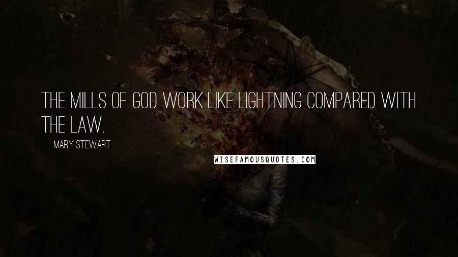 Mary Stewart Quotes: The mills of God work like lightning compared with the law.