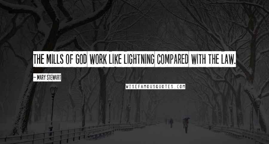 Mary Stewart Quotes: The mills of God work like lightning compared with the law.