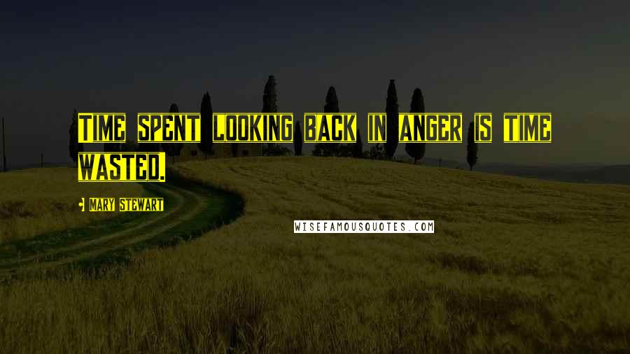 Mary Stewart Quotes: Time spent looking back in anger is time wasted.