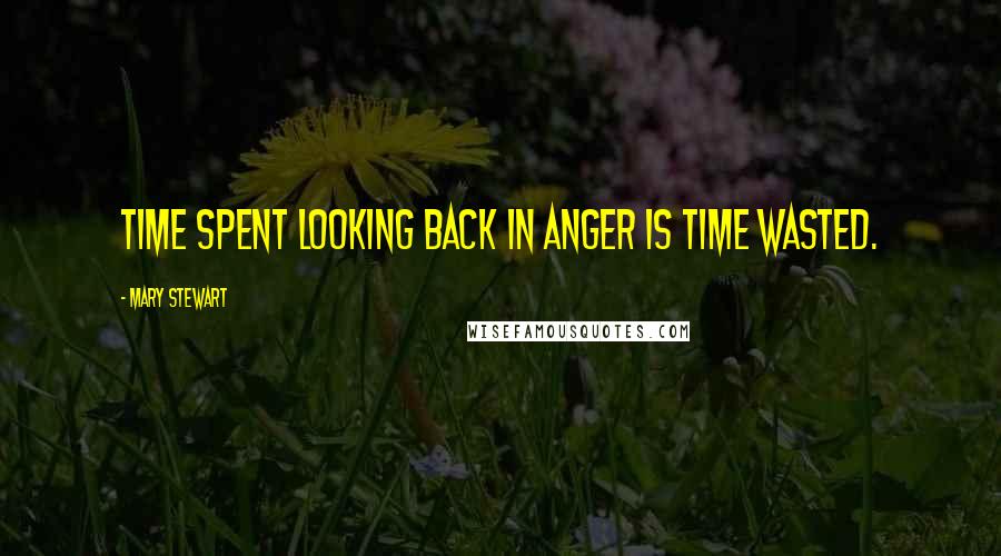 Mary Stewart Quotes: Time spent looking back in anger is time wasted.