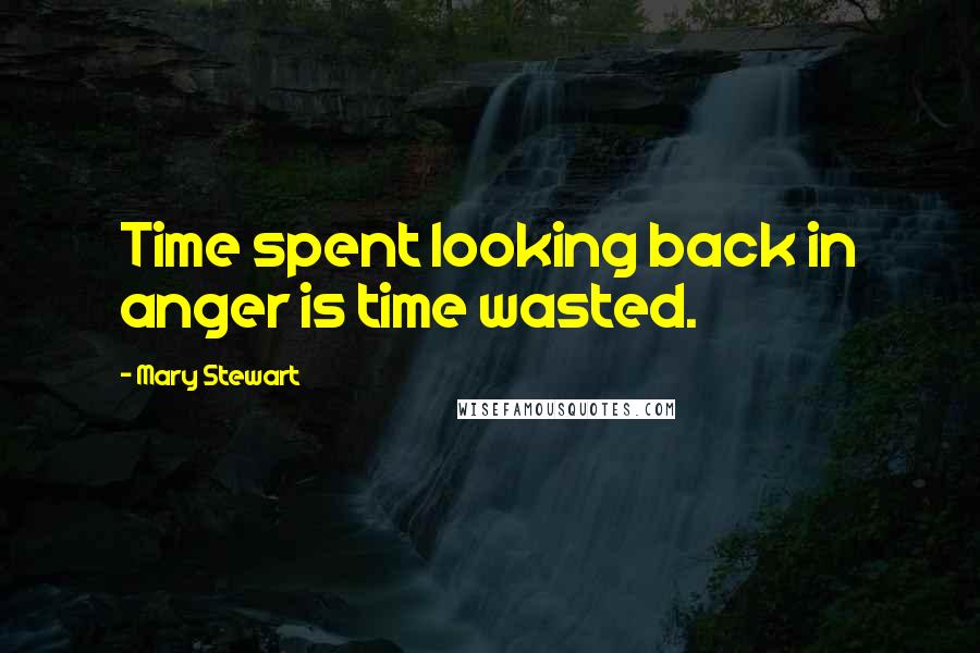 Mary Stewart Quotes: Time spent looking back in anger is time wasted.