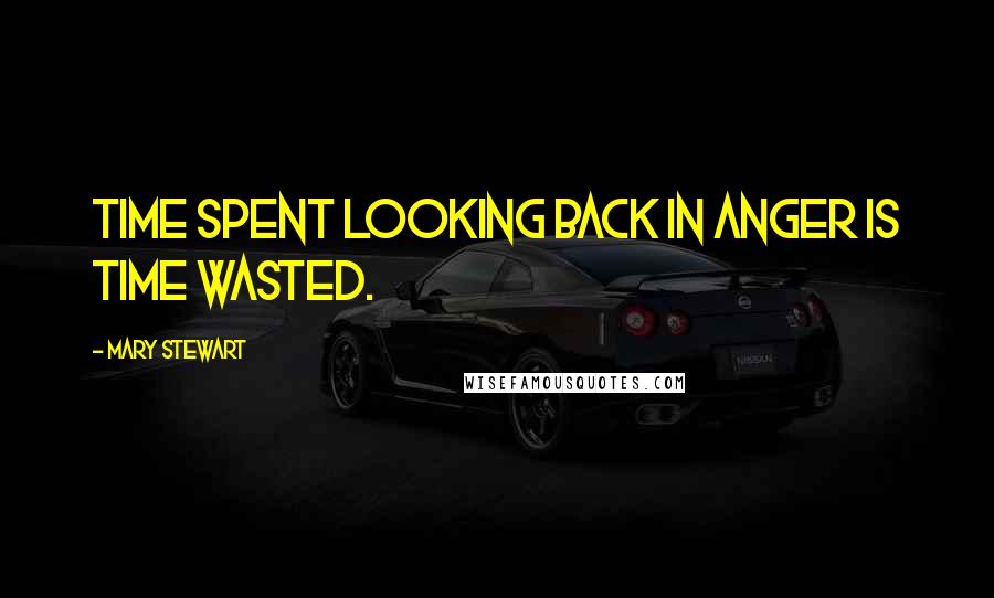 Mary Stewart Quotes: Time spent looking back in anger is time wasted.