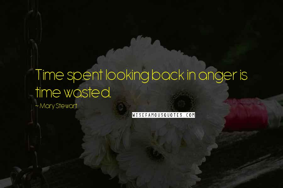 Mary Stewart Quotes: Time spent looking back in anger is time wasted.