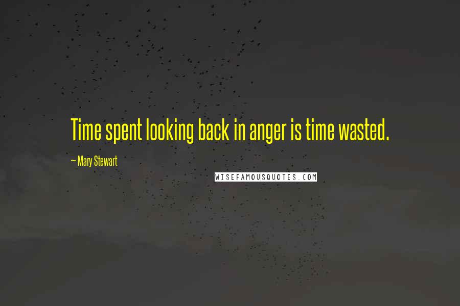 Mary Stewart Quotes: Time spent looking back in anger is time wasted.