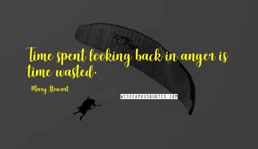 Mary Stewart Quotes: Time spent looking back in anger is time wasted.