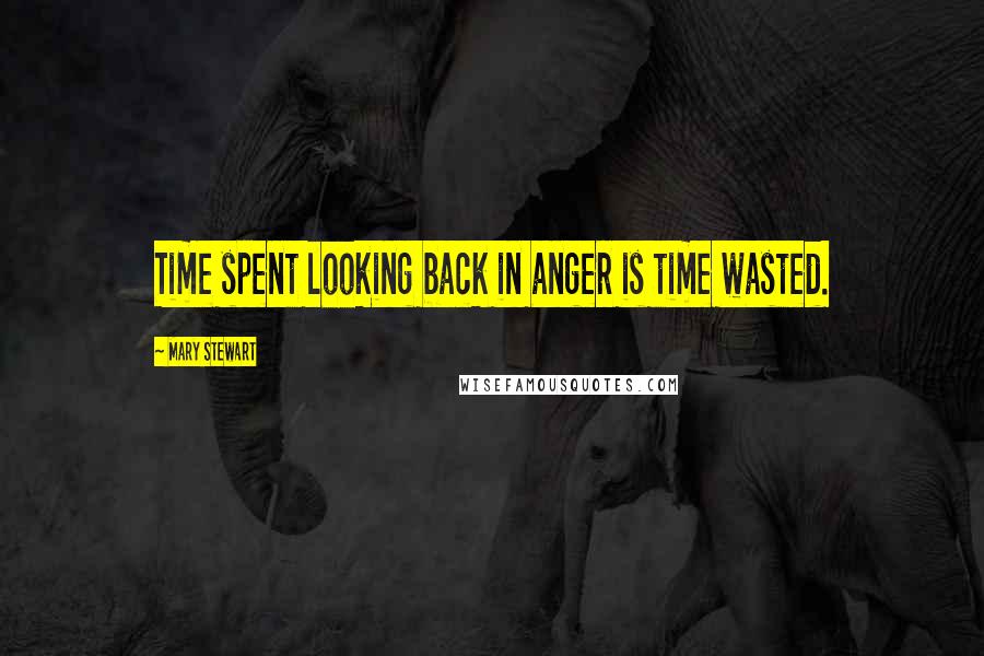 Mary Stewart Quotes: Time spent looking back in anger is time wasted.