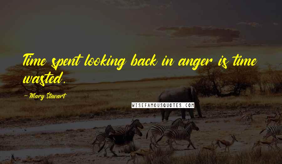 Mary Stewart Quotes: Time spent looking back in anger is time wasted.