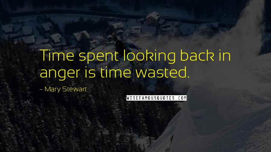 Mary Stewart Quotes: Time spent looking back in anger is time wasted.