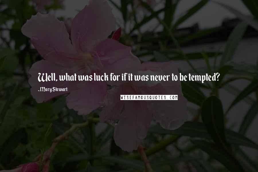 Mary Stewart Quotes: Well, what was luck for if it was never to be tempted?