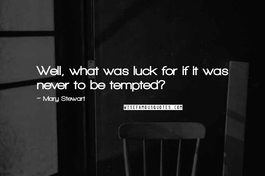 Mary Stewart Quotes: Well, what was luck for if it was never to be tempted?