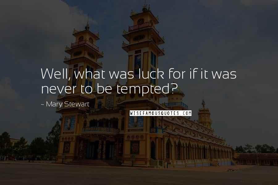 Mary Stewart Quotes: Well, what was luck for if it was never to be tempted?