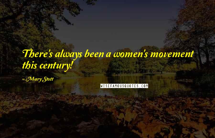 Mary Stott Quotes: There's always been a women's movement this century!