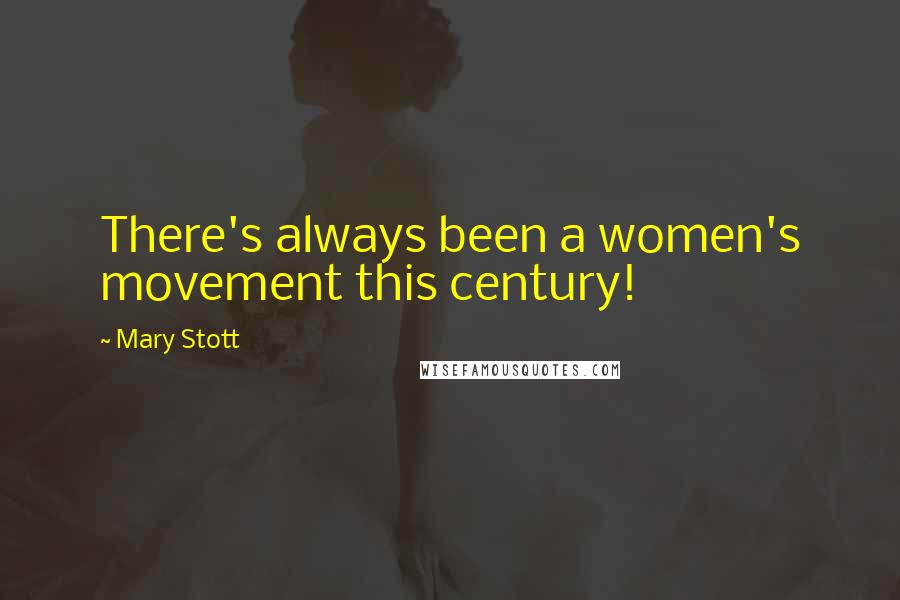 Mary Stott Quotes: There's always been a women's movement this century!