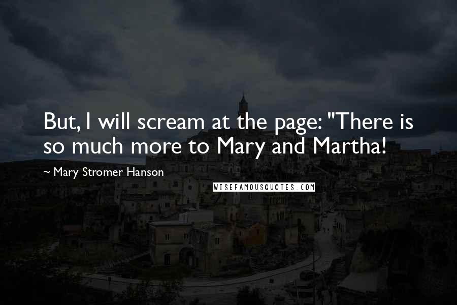 Mary Stromer Hanson Quotes: But, I will scream at the page: "There is so much more to Mary and Martha!