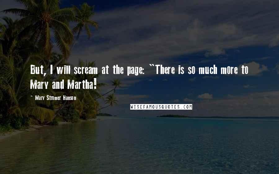 Mary Stromer Hanson Quotes: But, I will scream at the page: "There is so much more to Mary and Martha!