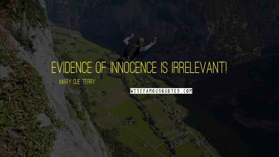 Mary Sue Terry Quotes: Evidence of innocence is irrelevant!