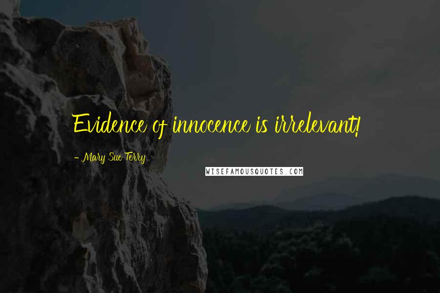 Mary Sue Terry Quotes: Evidence of innocence is irrelevant!