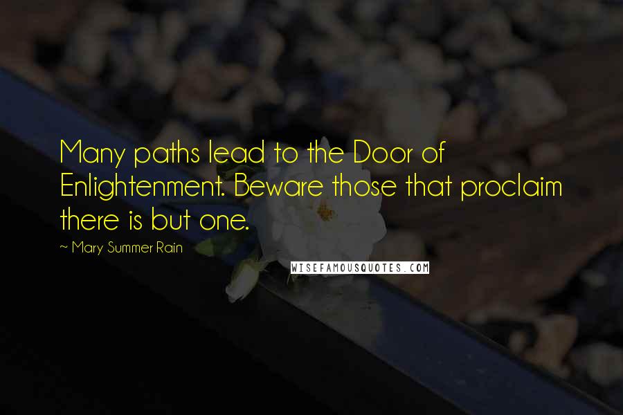 Mary Summer Rain Quotes: Many paths lead to the Door of Enlightenment. Beware those that proclaim there is but one.