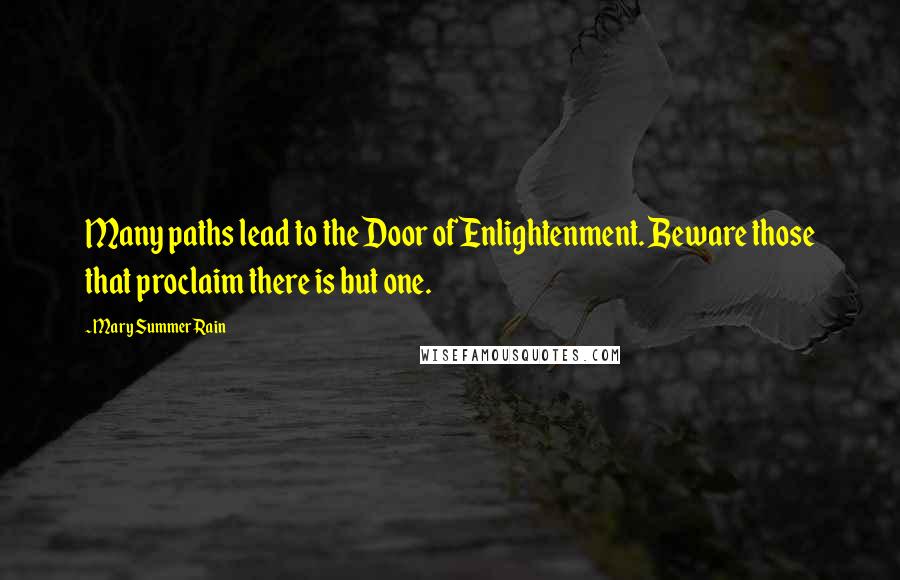 Mary Summer Rain Quotes: Many paths lead to the Door of Enlightenment. Beware those that proclaim there is but one.