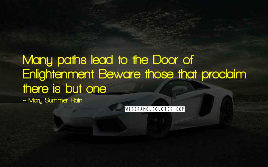 Mary Summer Rain Quotes: Many paths lead to the Door of Enlightenment. Beware those that proclaim there is but one.