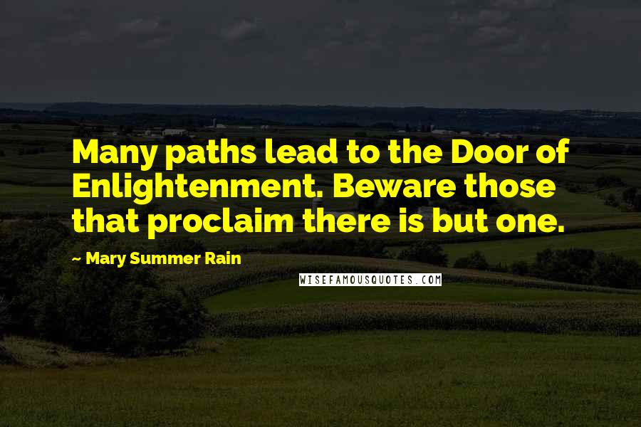 Mary Summer Rain Quotes: Many paths lead to the Door of Enlightenment. Beware those that proclaim there is but one.