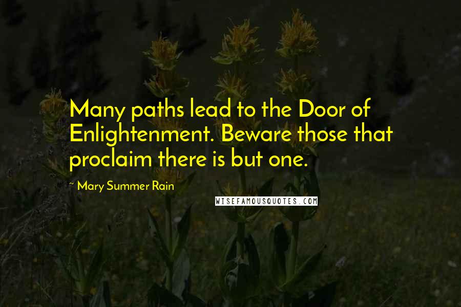 Mary Summer Rain Quotes: Many paths lead to the Door of Enlightenment. Beware those that proclaim there is but one.
