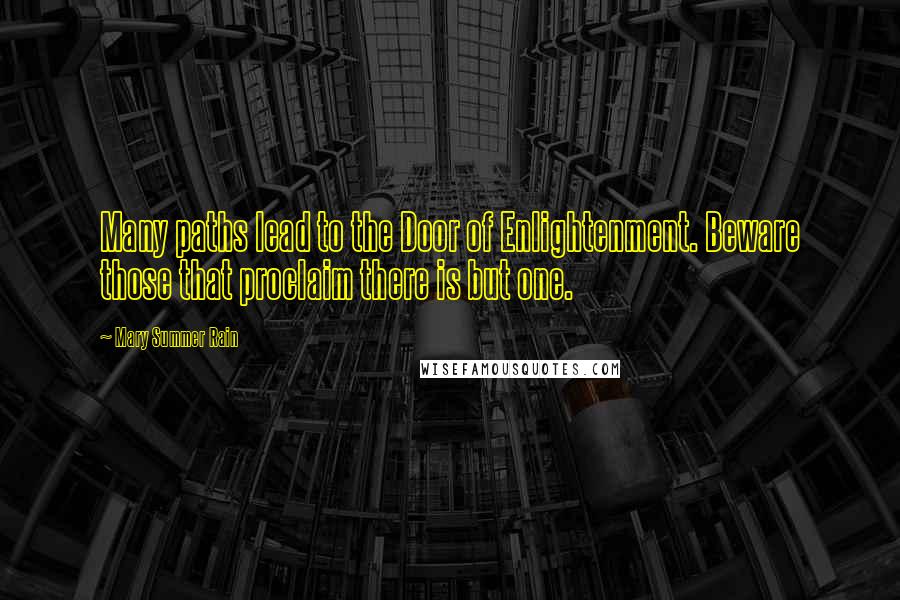 Mary Summer Rain Quotes: Many paths lead to the Door of Enlightenment. Beware those that proclaim there is but one.
