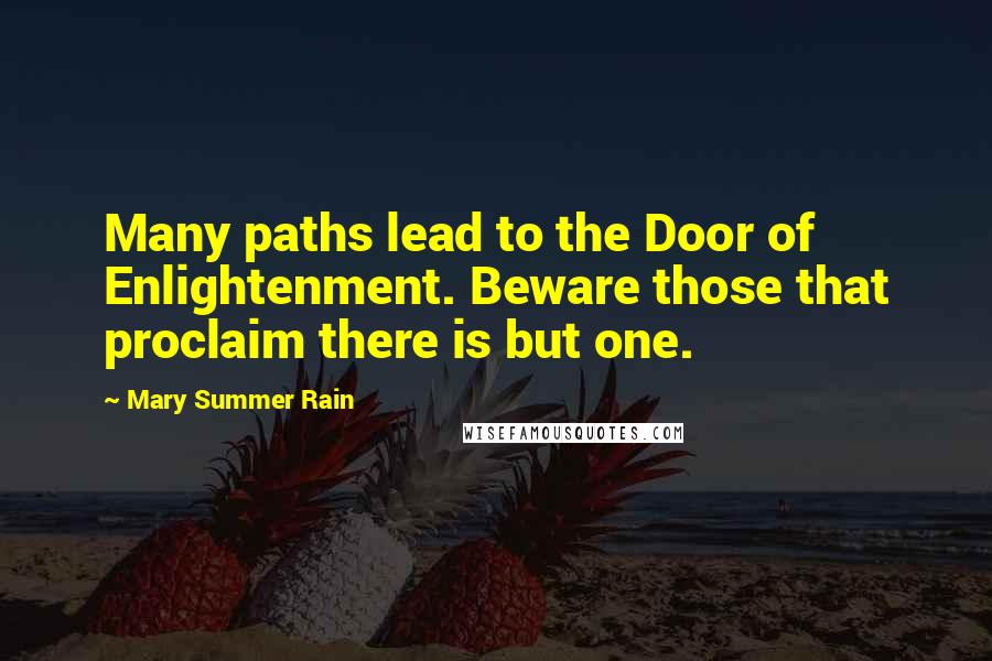 Mary Summer Rain Quotes: Many paths lead to the Door of Enlightenment. Beware those that proclaim there is but one.