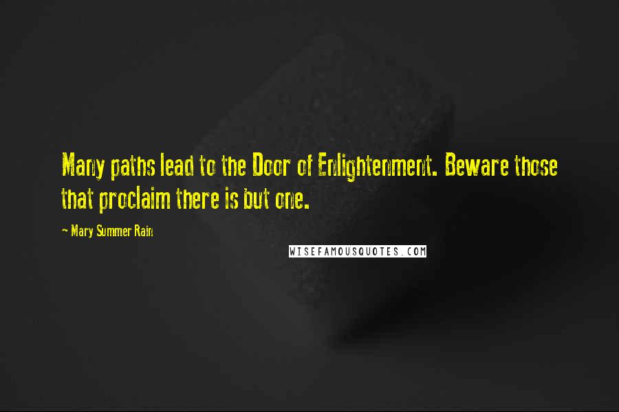 Mary Summer Rain Quotes: Many paths lead to the Door of Enlightenment. Beware those that proclaim there is but one.