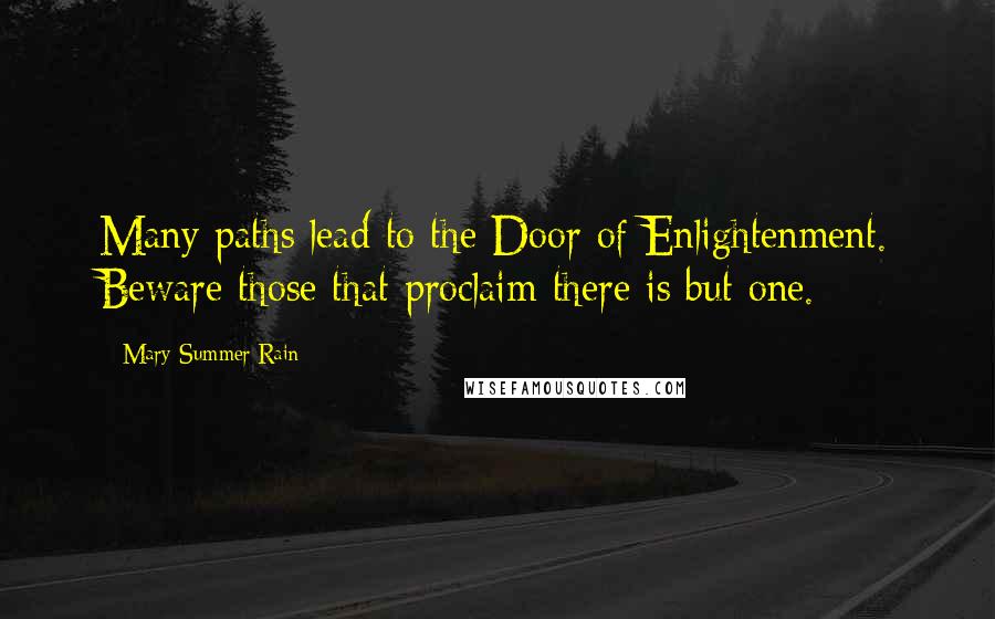 Mary Summer Rain Quotes: Many paths lead to the Door of Enlightenment. Beware those that proclaim there is but one.