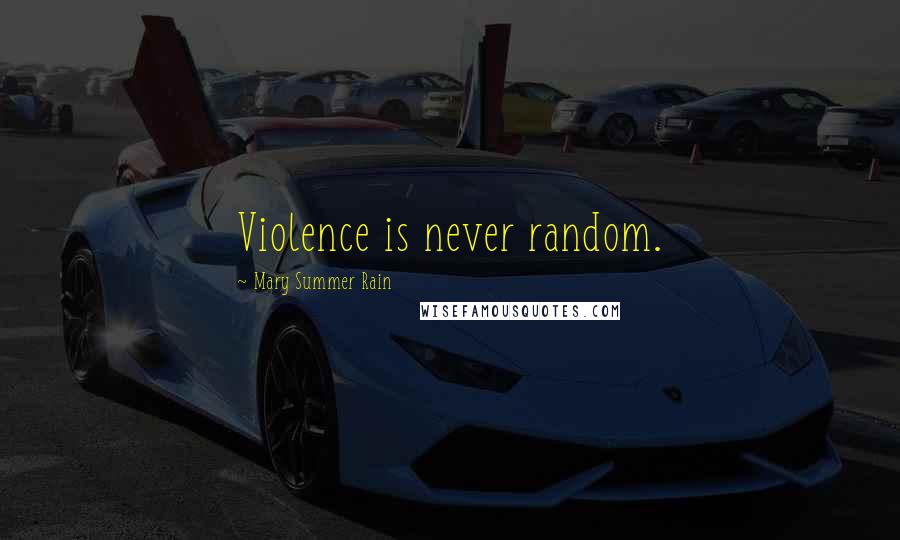 Mary Summer Rain Quotes: Violence is never random.