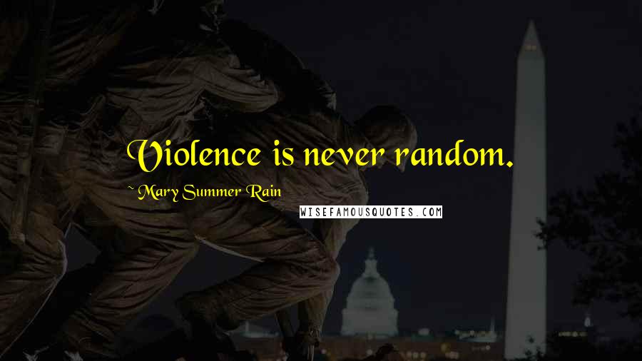 Mary Summer Rain Quotes: Violence is never random.