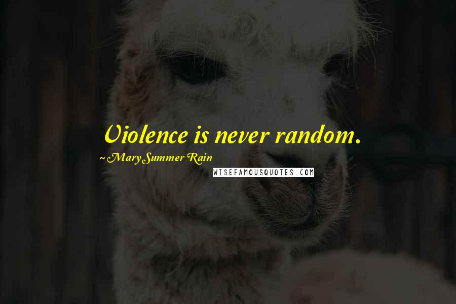 Mary Summer Rain Quotes: Violence is never random.