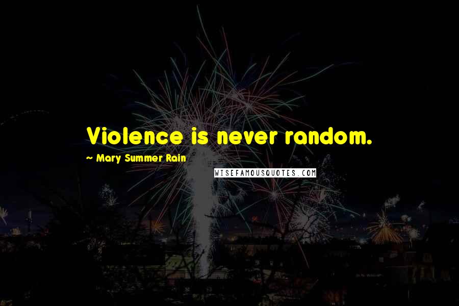 Mary Summer Rain Quotes: Violence is never random.