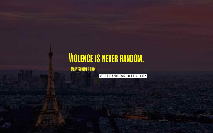 Mary Summer Rain Quotes: Violence is never random.