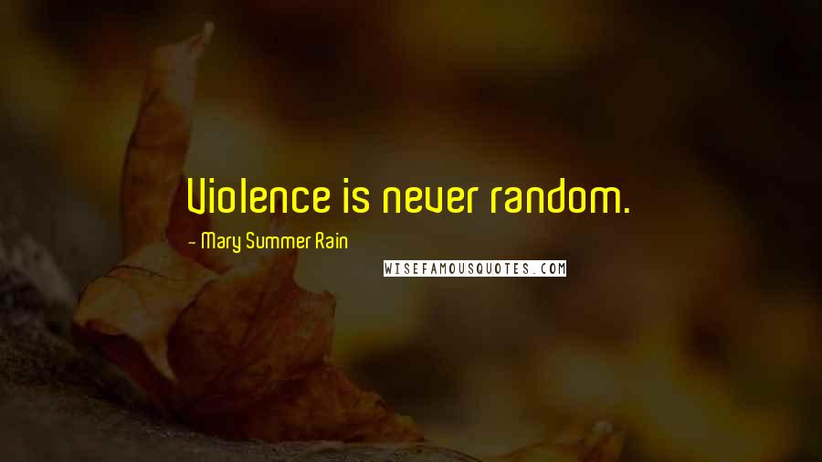 Mary Summer Rain Quotes: Violence is never random.