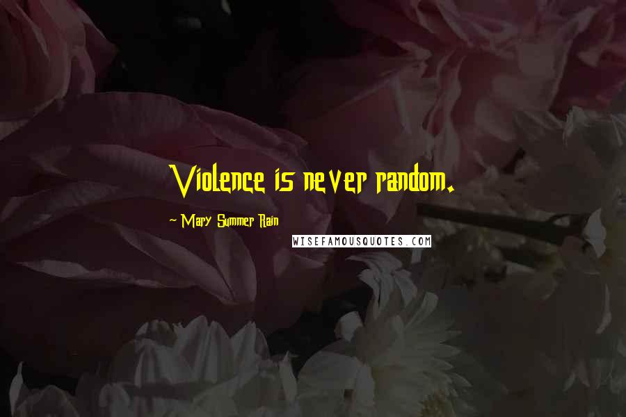 Mary Summer Rain Quotes: Violence is never random.