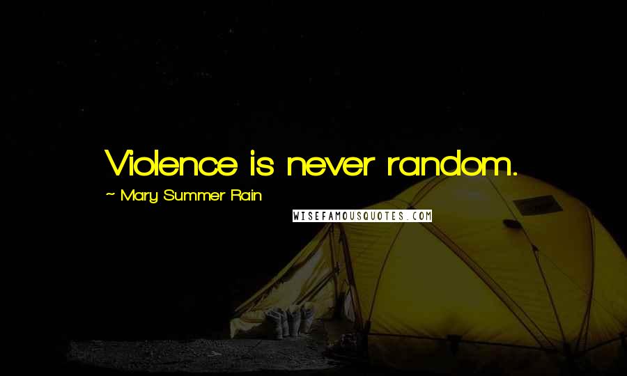 Mary Summer Rain Quotes: Violence is never random.