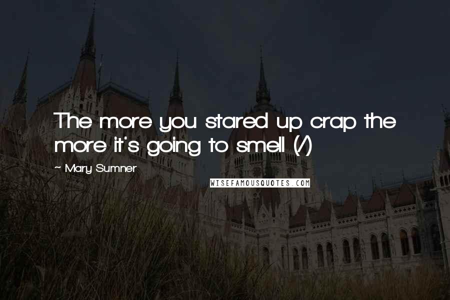 Mary Sumner Quotes: The more you stared up crap the more it's going to smell (/)