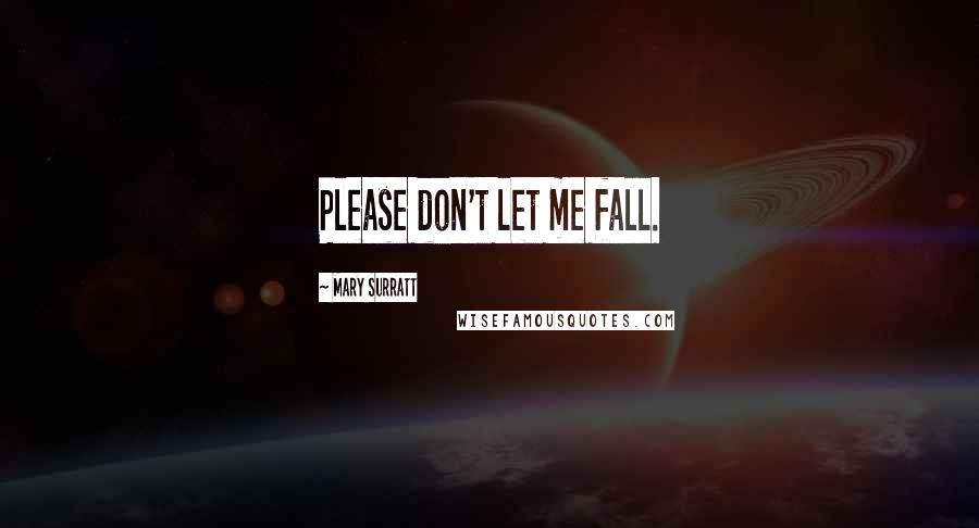 Mary Surratt Quotes: Please don't let me fall.