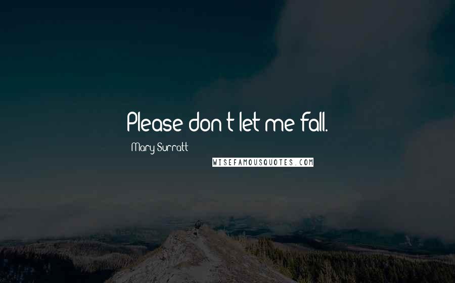 Mary Surratt Quotes: Please don't let me fall.