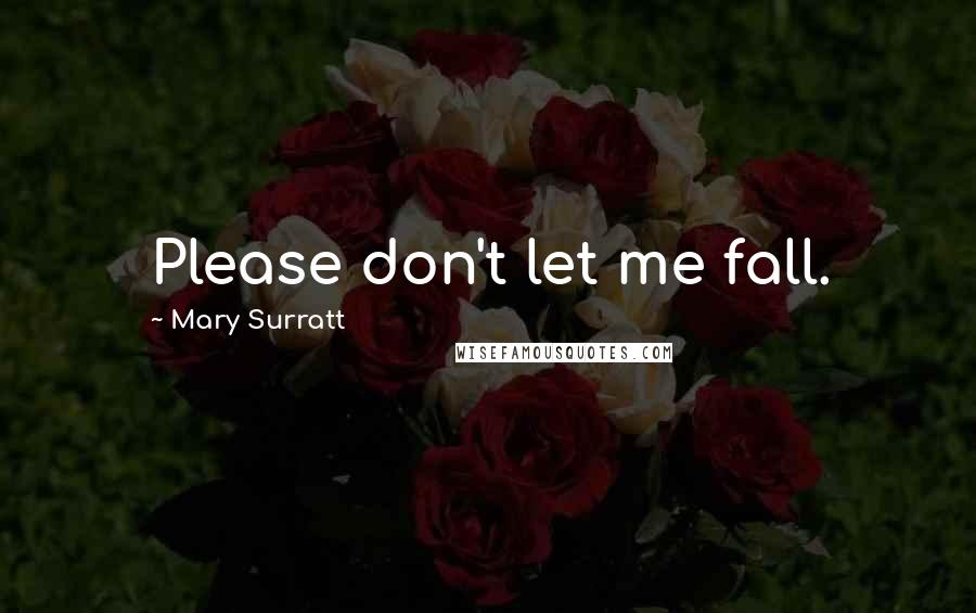 Mary Surratt Quotes: Please don't let me fall.