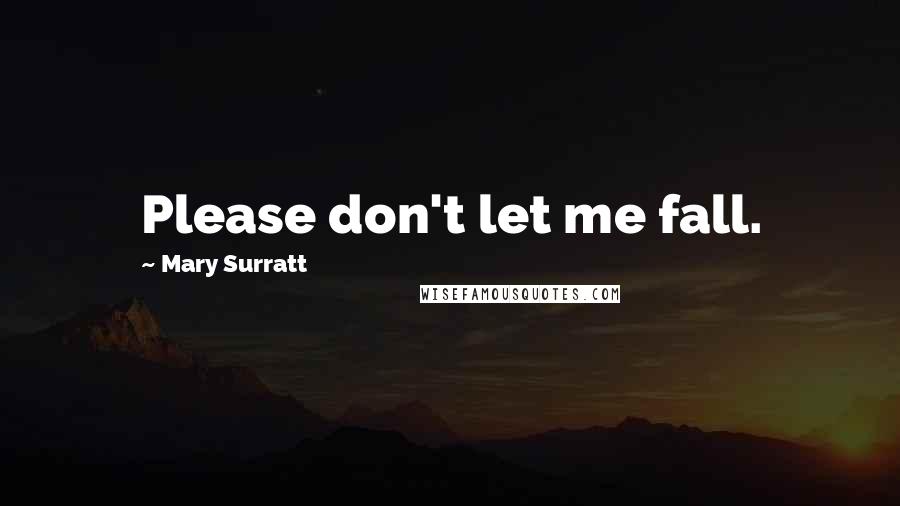 Mary Surratt Quotes: Please don't let me fall.