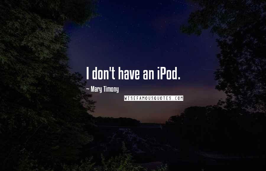 Mary Timony Quotes: I don't have an iPod.