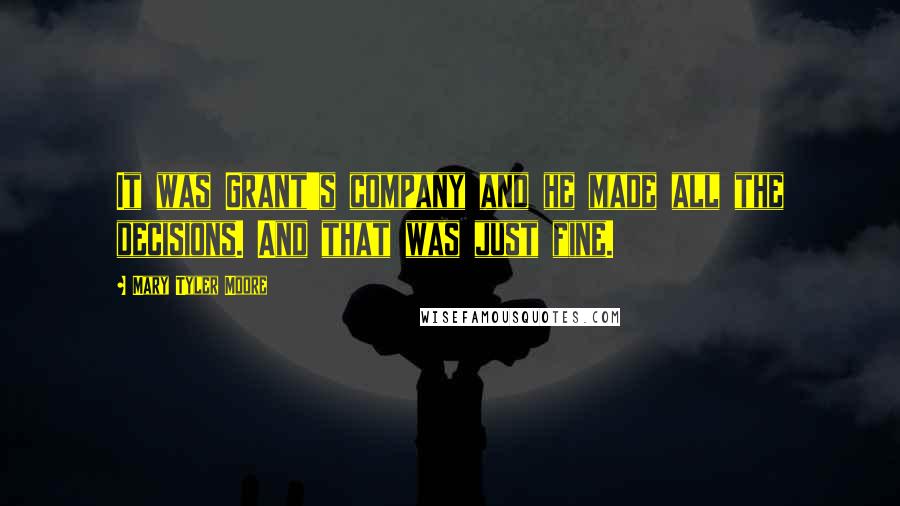 Mary Tyler Moore Quotes: It was Grant's company and he made all the decisions. And that was just fine.
